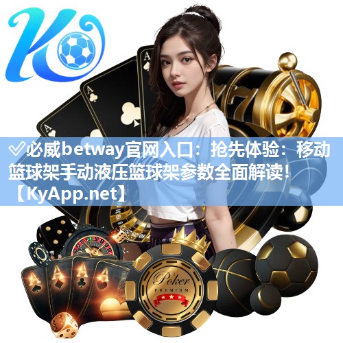 ?必威betway官網入口：搶先體驗：移動籃球架手動液壓籃球架參數全面解讀！
