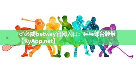 ?必威betway官網入口：乒乓球臺鞋帶