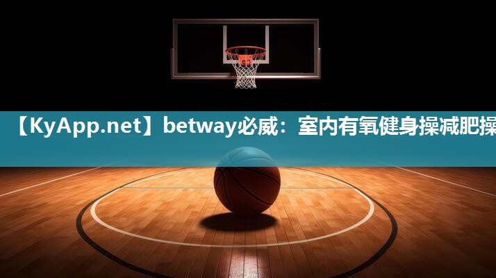 betway必威：室內有氧健身操減肥操