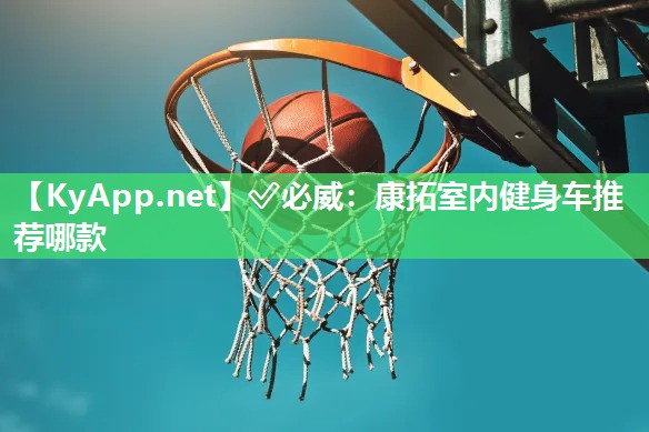 ?必威：康拓室內健身車推薦哪款