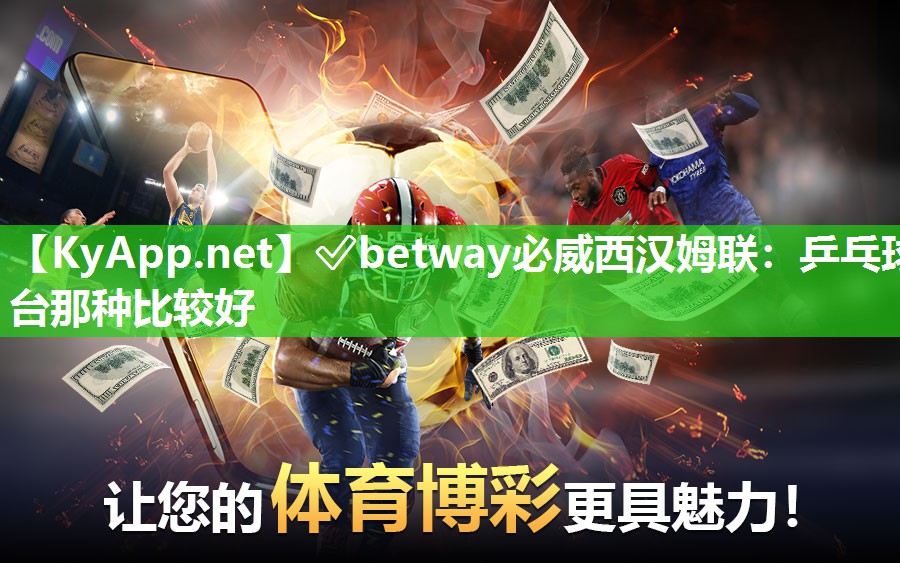 ?betway必威西漢姆聯：乒乓球臺那種比較好