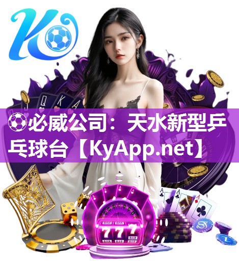 ?必威公司：天水新型乒乓球臺