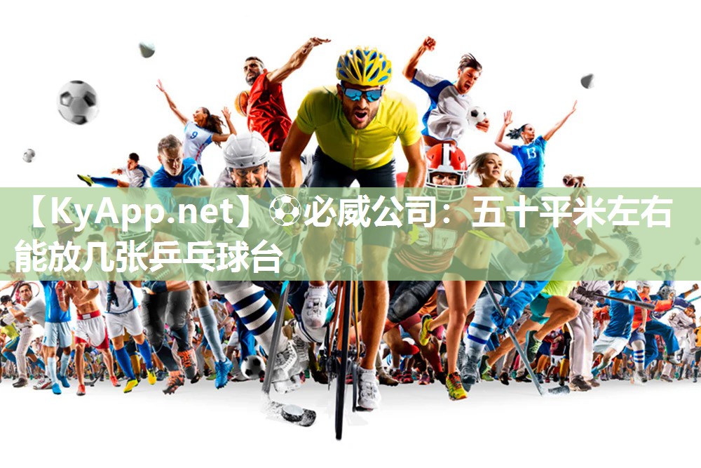 ?必威公司：五十平米左右能放幾張乒乓球臺(tái)