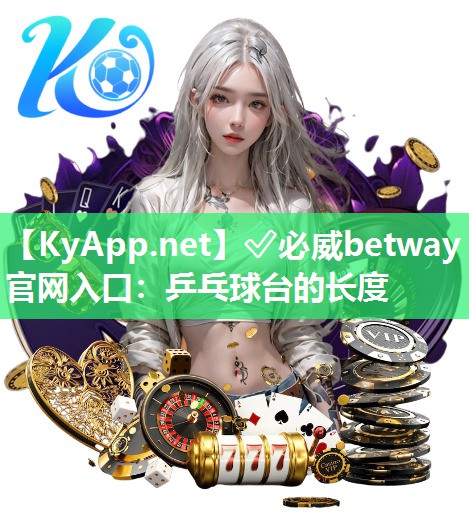 ?必威betway官網入口：乒乓球臺的長度