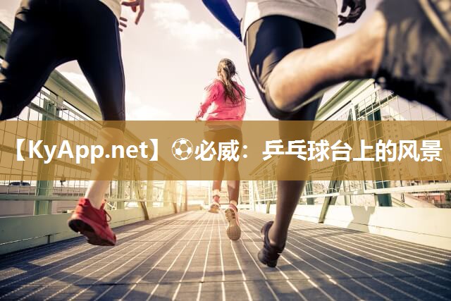 ?必威：乒乓球臺上的風景