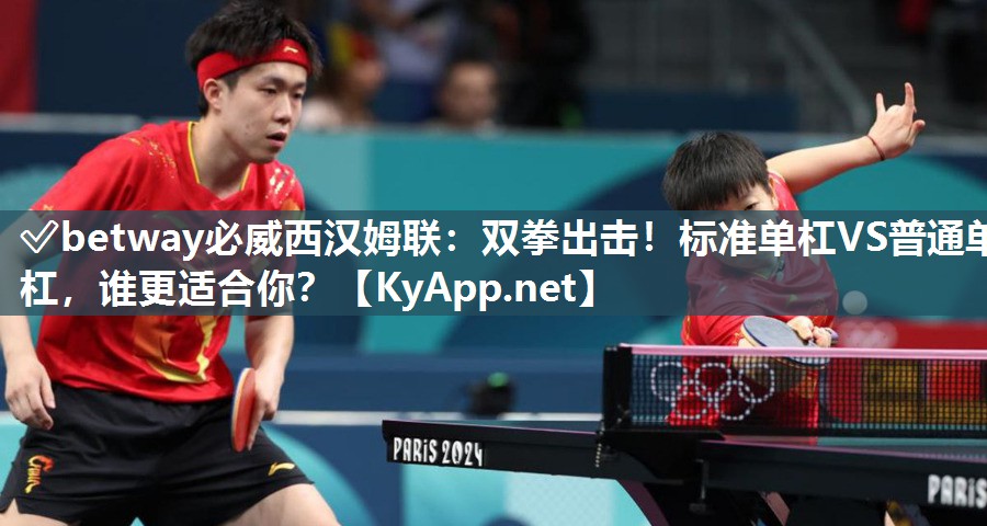 ?betway必威西漢姆聯：雙拳出擊！標準單杠VS普通單杠，誰更適合你？