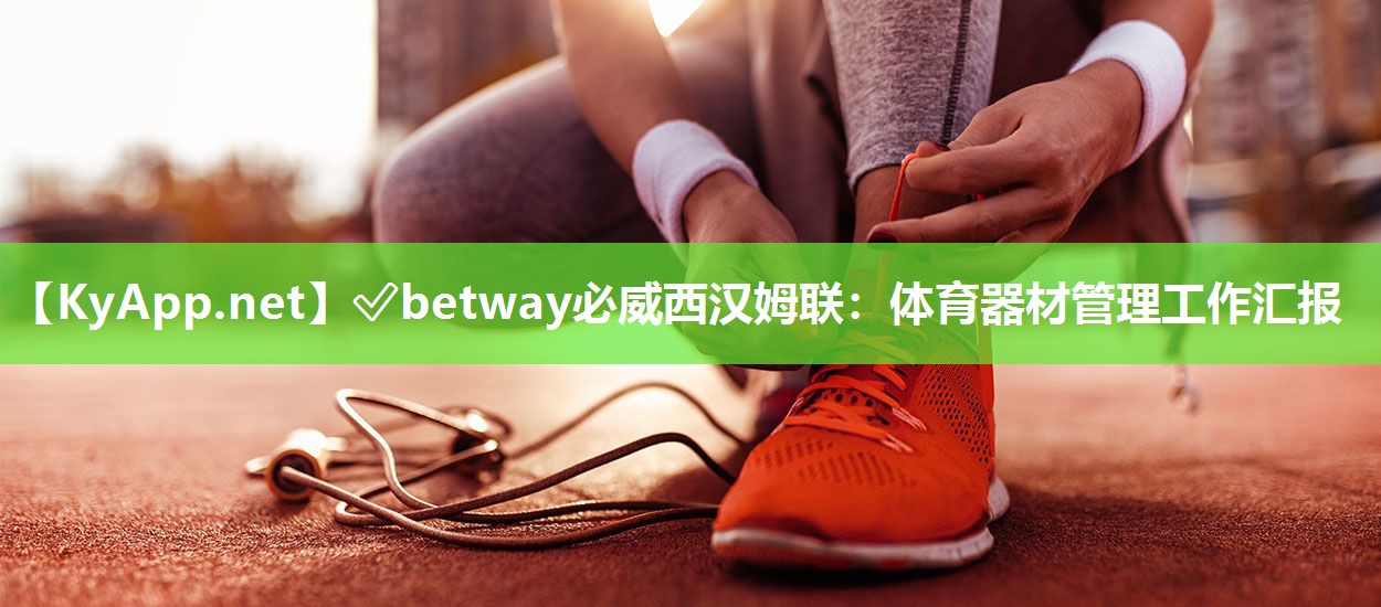 ?betway必威西漢姆聯：體育器材管理工作匯報