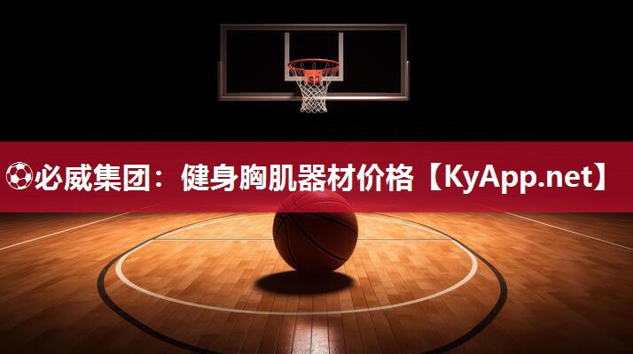 ?必威集團：健身胸肌器材價格