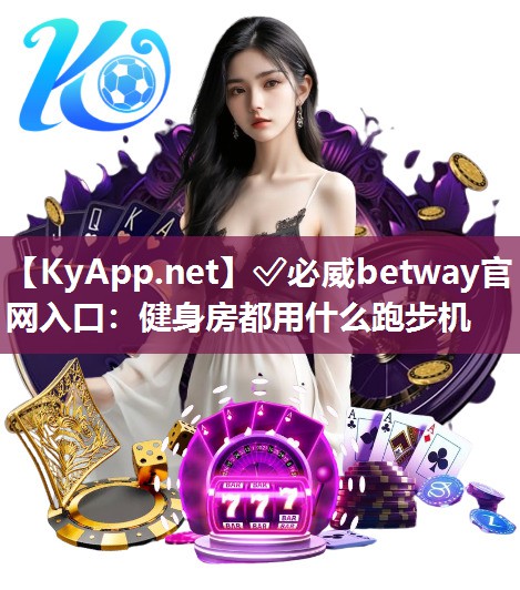 ?必威betway官網入口：健身房都用什么跑步機