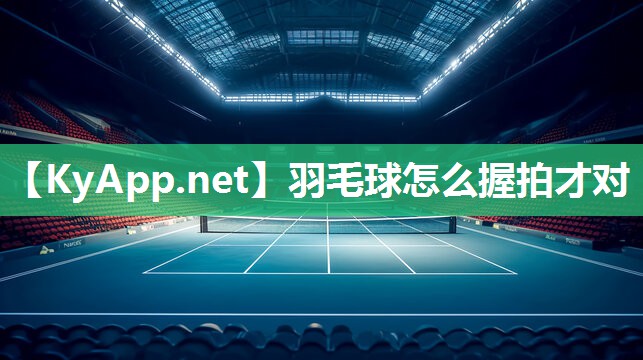 羽毛球怎么握拍才對