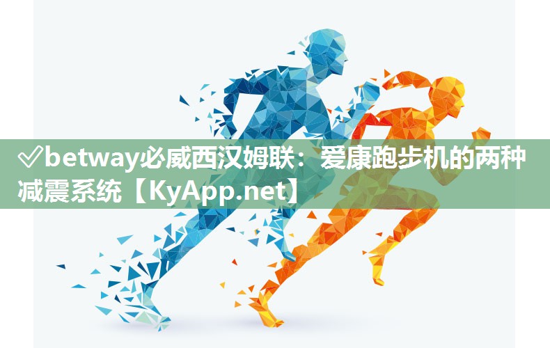 ?betway必威西漢姆聯：愛康跑步機的兩種減震系統