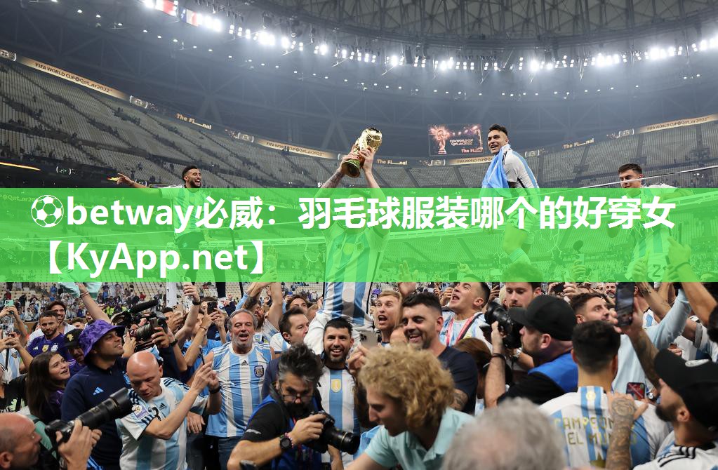 ?betway必威：羽毛球服裝哪個的好穿女