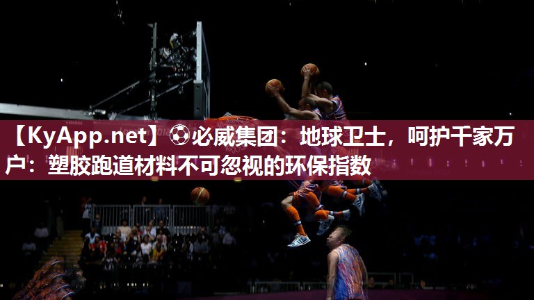 地球衛士，呵護千家萬戶：塑膠跑道材料不可忽視的環保指數