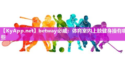體育室內上肢健身操有哪些