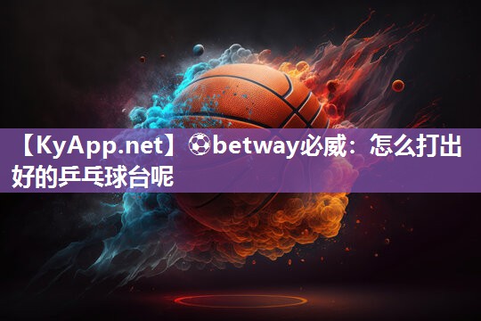 怎么打出好的乒乓球臺呢